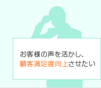 お客様の声を活かし、顧客満足度を向上させたい