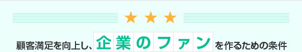 顧客満足を向上し、企業のファンを作るための条件